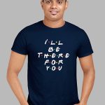 i will be there for you t shirt