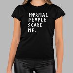Normal People Scare me shirt